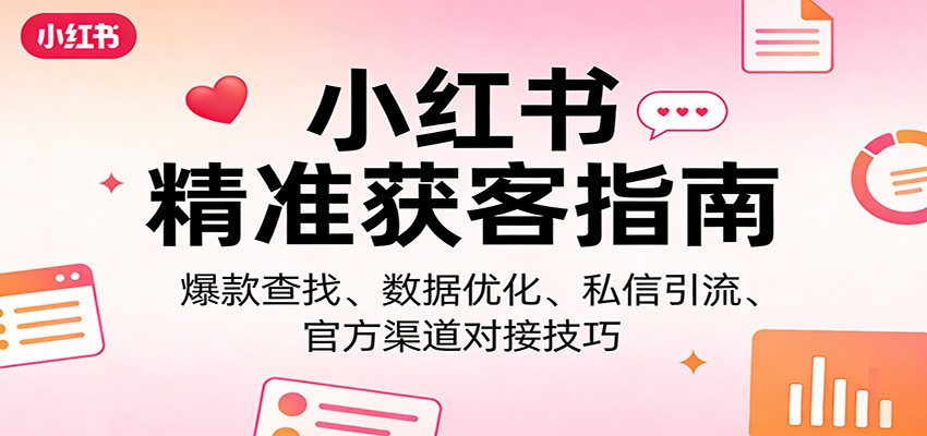 小红书精准获客指南：爆款查找、数据优化、私信引流、官方渠道对接技巧 - 佳梦网创 - 网创副业项目资源站-佳梦网创 - 网创副业项目资源站