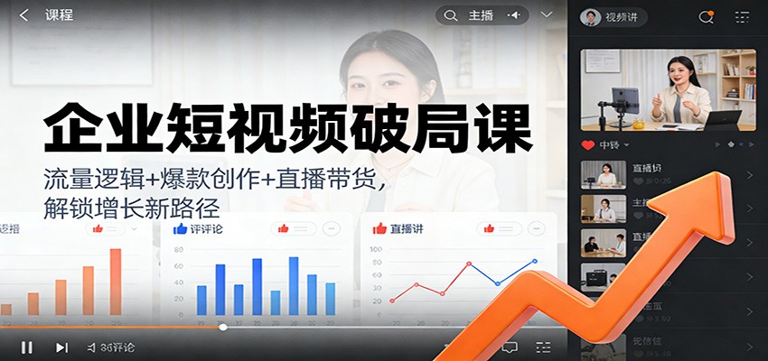 企业短视频破局课：流量逻辑+爆款创作+直播带货，解锁增长新路径 - 佳梦网创 - 网创副业项目资源站-佳梦网创 - 网创副业项目资源站