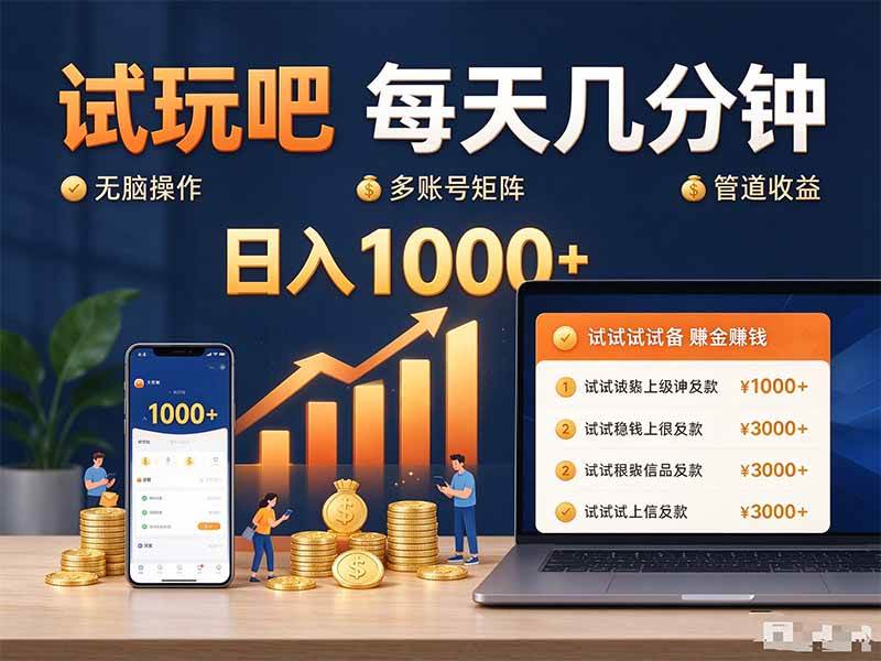 （20540期）试玩吧每天几分钟日入1000+无脑操作，可矩阵并附有管道收益-佳梦网创 - 网创副业项目资源站