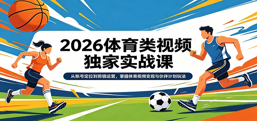 2026体育类视频独家实战课：从账号定位到剪辑运营，掌握体育视频变现与伙伴计划玩法 - 佳梦网创 - 网创副业项目资源站-佳梦网创 - 网创副业项目资源站