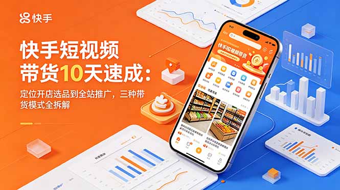 快手短视频带货10天速成：定位开店选品到全站推广，三种带货模式全拆解 - 佳梦网创 - 网创副业项目资源站-佳梦网创 - 网创副业项目资源站