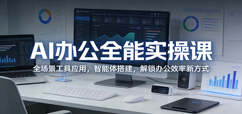 AI办公全能实操课：全场景工具应用，智能体搭建，解锁办公效率新方式 - 佳梦网创 - 网创副业项目资源站-佳梦网创 - 网创副业项目资源站