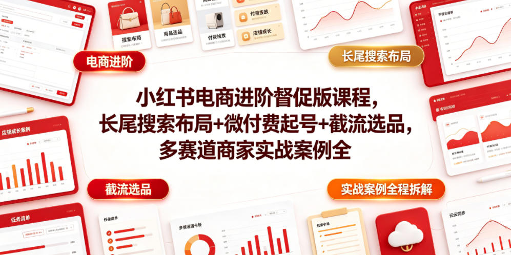 小红书电商进阶督促版课程，长尾搜索布局+微付费起号+截流选品，多赛道商家实战案例全程拆解 - 佳梦网创 - 网创副业项目资源站-佳梦网创 - 网创副业项目资源站