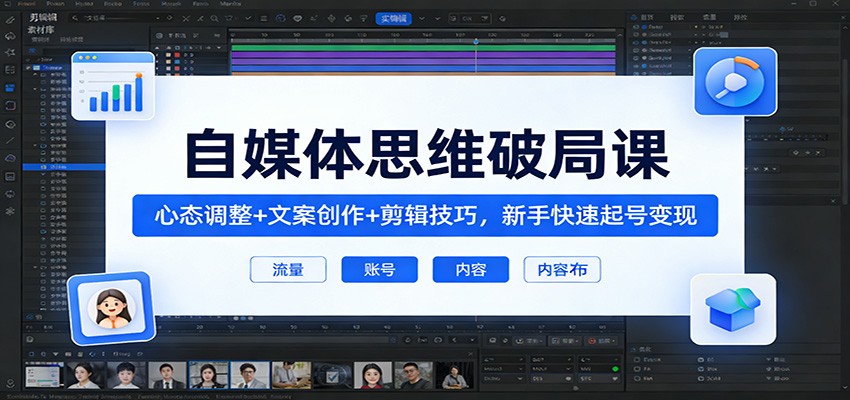 自媒体思维破局课：心态调整+文案创作+剪辑技巧，新手快速起号变现 - 佳梦网创 - 网创副业项目资源站-佳梦网创 - 网创副业项目资源站