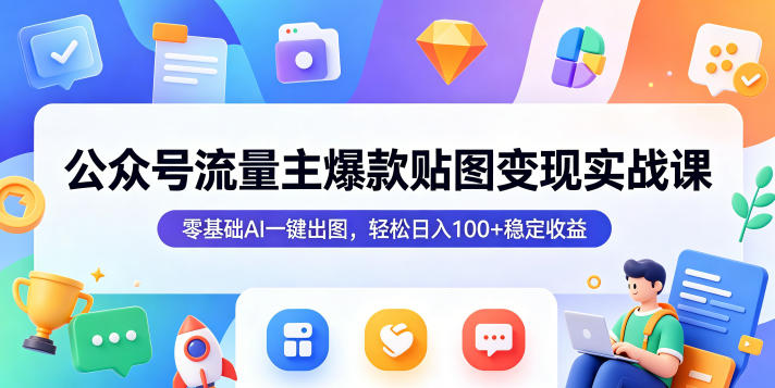 公众号流量主爆款贴图变现实战课,零基础AI一键出图,轻松日入100+稳定收益-佳梦网创 - 网创副业项目资源站
