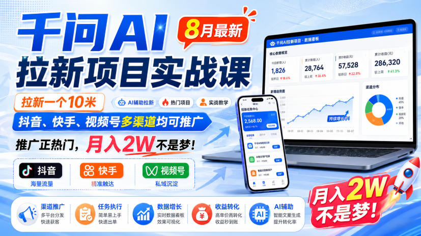 千问AI拉新项目实战课8月最新，拉新一个10米，抖音、快手、视频号多渠道均可推广，推广正热门，月入2W不是梦!（更新0918）-佳梦网创 - 网创副业项目资源站