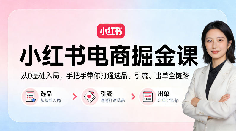小红书电商掘金课：从0基础入局，手把手带你打通选品、引流、出单全链路（更新） - 佳梦网创 - 网创副业项目资源站-佳梦网创 - 网创副业项目资源站