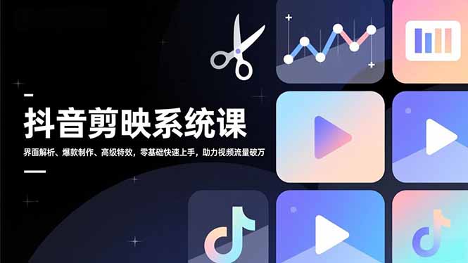抖音剪映系统课，界面解析、爆款制作、高级特效，零基础快速上手，助力视频流量破万 - 佳梦网创 - 网创副业项目资源站-佳梦网创 - 网创副业项目资源站