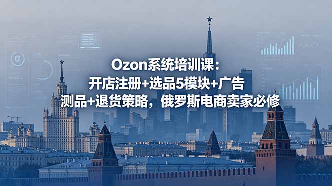Ozon系统培训课：开店注册+选品5模块+广告测品+退货策略，俄罗斯电商卖家必修 - 佳梦网创 - 网创副业项目资源站-佳梦网创 - 网创副业项目资源站