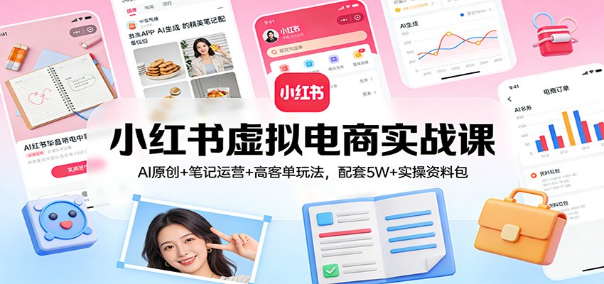 小红书虚拟电商实战课：AI原创+笔记运营+高客单玩法，配套5W+实操资料包 - 佳梦网创 - 网创副业项目资源站-佳梦网创 - 网创副业项目资源站
