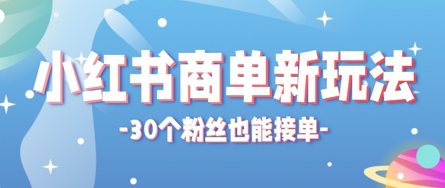 合新手小白操作的小红书商单新玩法，低粉丝也能接单，一个月接三单赚了150+！ - 佳梦网创 - 网创副业项目资源站-佳梦网创 - 网创副业项目资源站