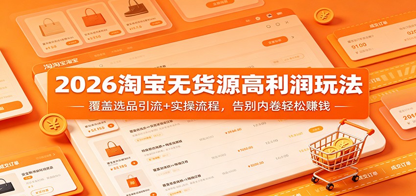 2026淘宝无货源高利润玩法:覆盖选品引流+实操流程,告别内卷轻松赚钱-佳梦网创 - 网创副业项目资源站